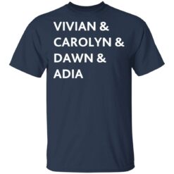 Vivian and Carolyn and Dawn and Adia shirt $19.95