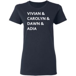 Vivian and Carolyn and Dawn and Adia shirt $19.95