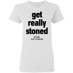 Matthew Get really stoned drink wet cement shirt $19.95