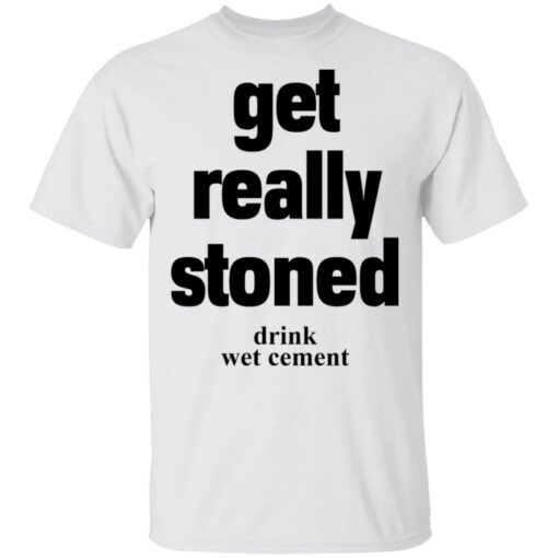 Matthew Get really stoned drink wet cement shirt $19.95