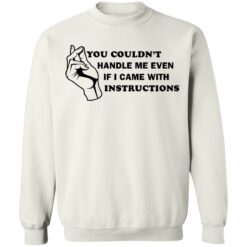 You couldn’t handle me even if I came with instructions shirt $19.95