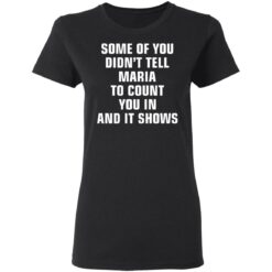 Some of you didn’t tell Maria to count you in and it shows shirt $19.95