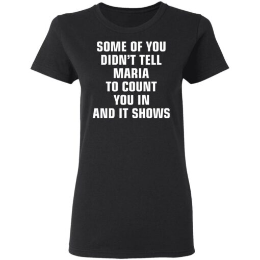 Some of you didn’t tell Maria to count you in and it shows shirt $19.95