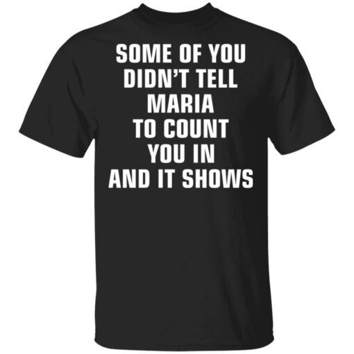 Some of you didn’t tell Maria to count you in and it shows shirt $19.95