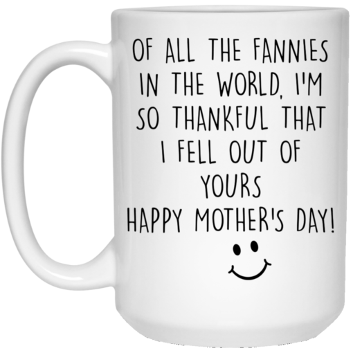 Of all the fannies in the world, I’m so thankful mug $14.95