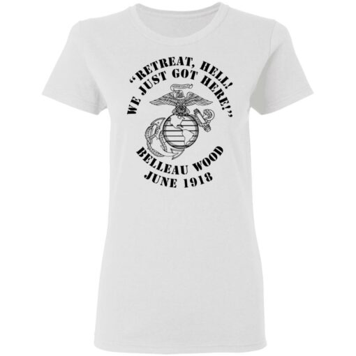 Retreat hell we just got here Belleau wood June 1918 shirt $19.95