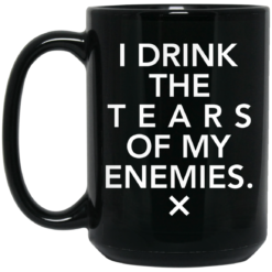 I drink the tears of my enemies mug $16.95