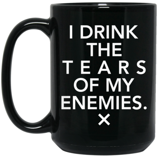 I drink the tears of my enemies mug $16.95