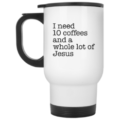 I need 10 coffees and a whole lot of Jesus mug $12.99