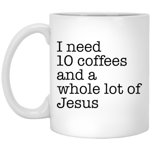 I need 10 coffees and a whole lot of Jesus mug $12.99