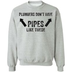 Plumbers don’t have pipes like these shirt Plumbers don’t have pipes like these shirt $19.95