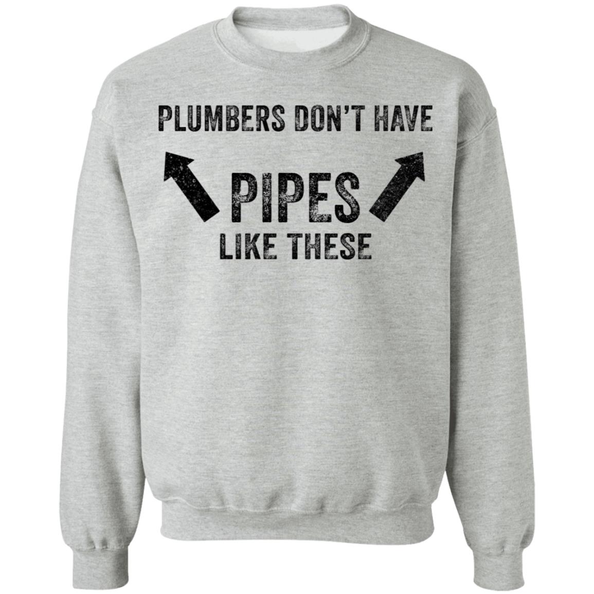 Plumbers don’t have pipes like these shirt Plumbers don’t have pipes like these shirt $19.95