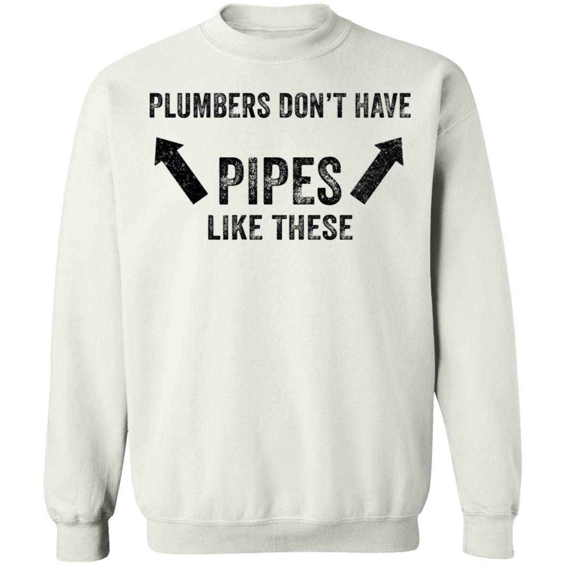 Plumbers don’t have pipes like these shirt Plumbers don’t have pipes like these shirt $19.95