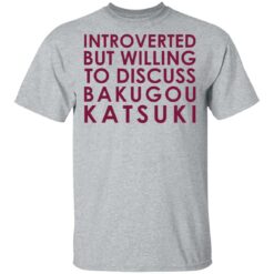 Introverted but willing to discuss Bakugou Katsuki shirt $19.95