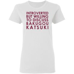 Introverted but willing to discuss Bakugou Katsuki shirt $19.95