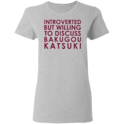 Introverted but willing to discuss Bakugou Katsuki shirt $19.95