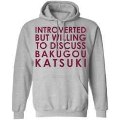 Introverted but willing to discuss Bakugou Katsuki shirt $19.95