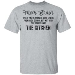 Mom brain when you remember song lyrics from high school shirt Mom brain when you remember song lyrics from high school shirt $19.95