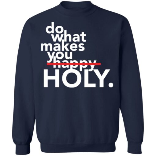 Do what makes you Holy shirt $19.95