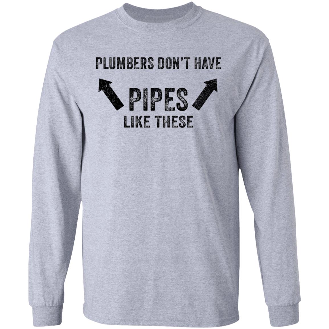 Plumbers don’t have pipes like these shirt Plumbers don’t have pipes like these shirt $19.95
