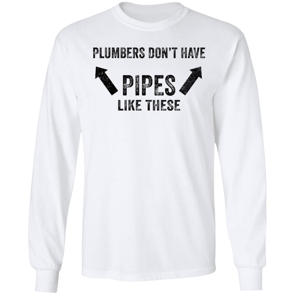 Plumbers don’t have pipes like these shirt Plumbers don’t have pipes like these shirt $19.95