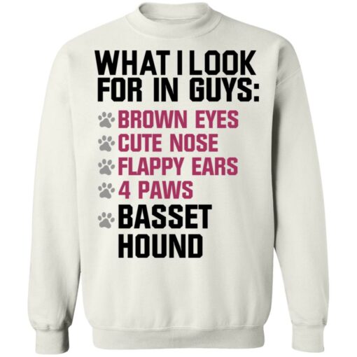 What I look for in guys brown eyes cute nose flappy ears 4 paws basset hound shirt $19.95