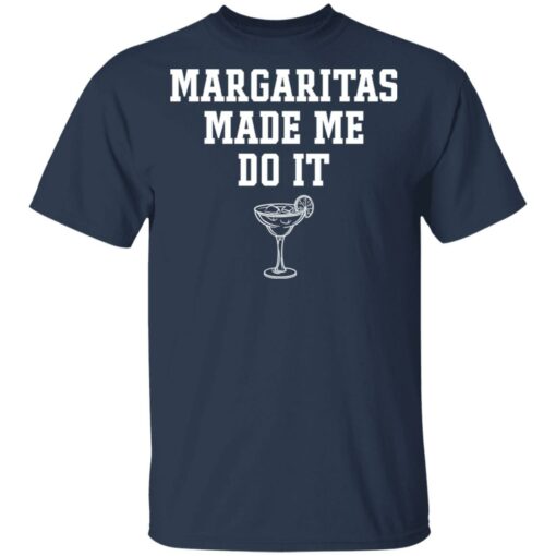 Margaritas make me do it shirt $19.95