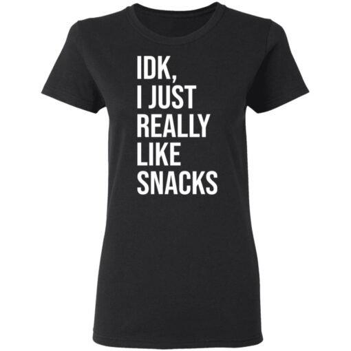 Idk, I just really like snacks shirt $19.95