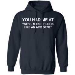 You had me at we’ll make it look like an accident shirt $19.95