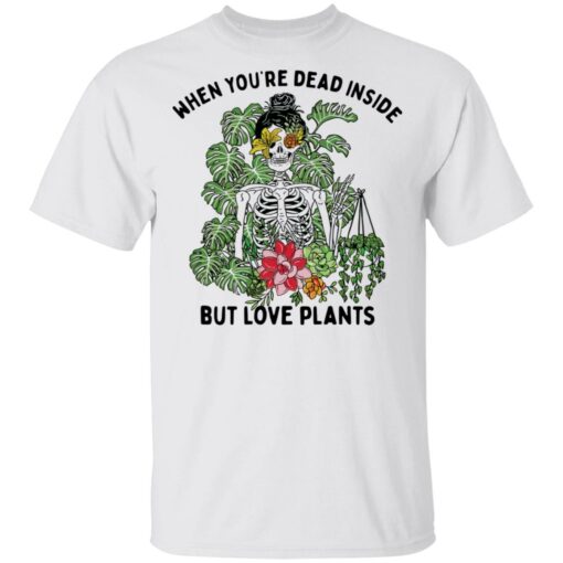 Skeleton when you’re dead inside but love plants shirt $19.95