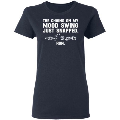 The chains on my mood swing just snapped run shirt $19.95
