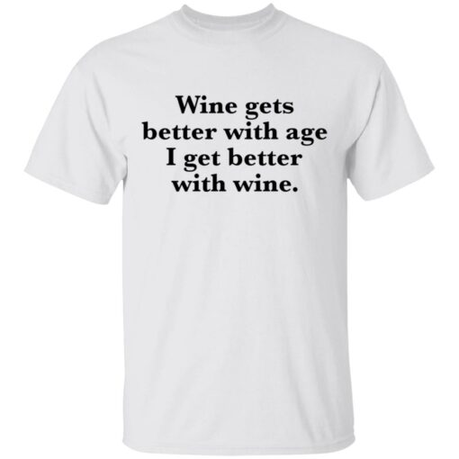 Wine gets better with age I get better with wine shirt $19.95