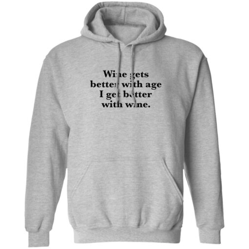 Wine gets better with age I get better with wine shirt $19.95