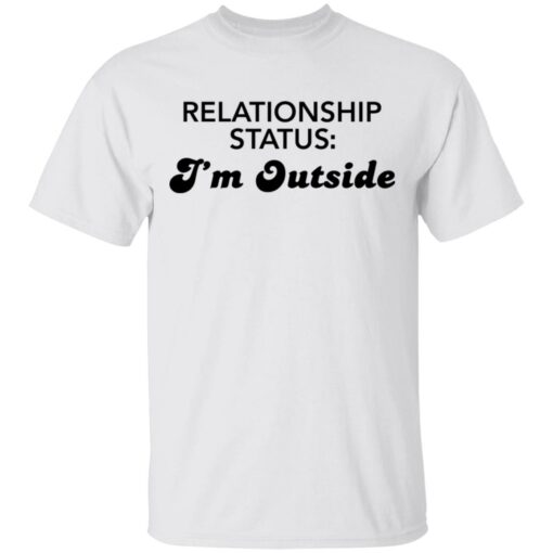 Relationship status I'm outside shirt $19.95