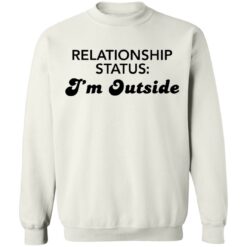 Relationship status I'm outside shirt $19.95
