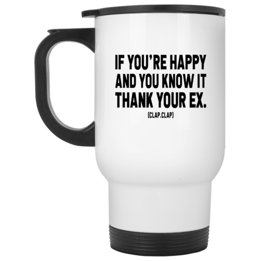 If you're happy and you know it thank your ex mug $14.95