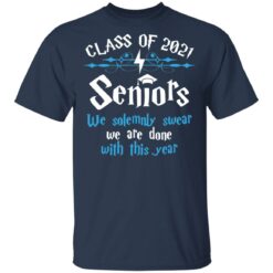 Class of 2021 seniors we solemnly swear we are done with this year shirt $19.95