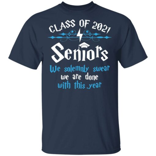Class of 2021 seniors we solemnly swear we are done with this year shirt $19.95