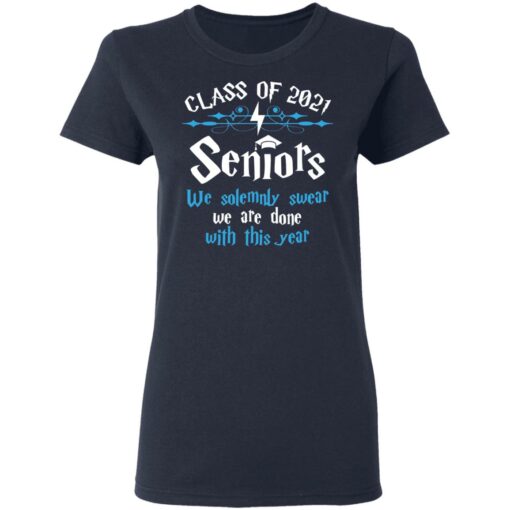 Class of 2021 seniors we solemnly swear we are done with this year shirt $19.95
