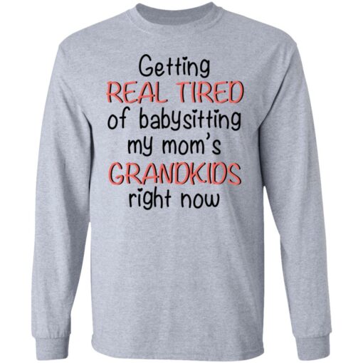 Getting real tired of babysitting my mom's grandkids right now shirt $19.95