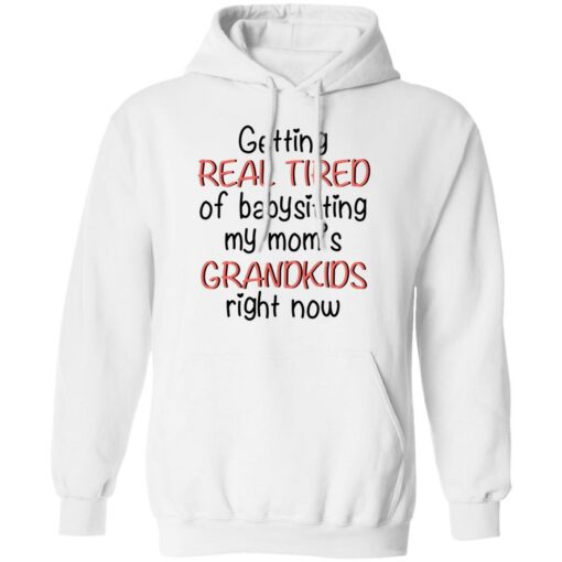 Getting real tired of babysitting my mom's grandkids right now shirt $19.95