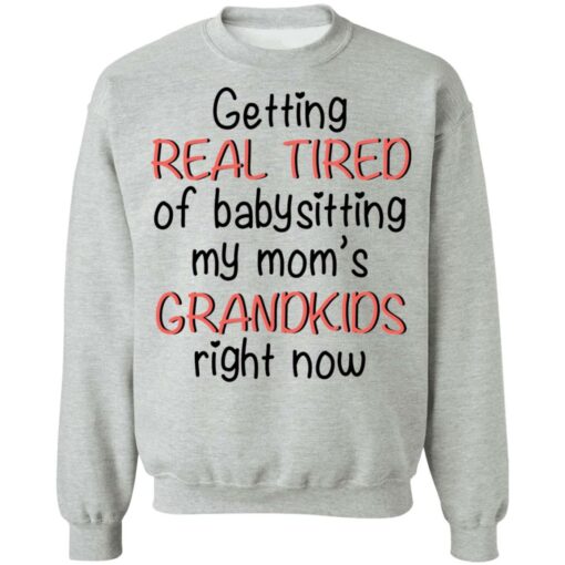 Getting real tired of babysitting my mom's grandkids right now shirt $19.95