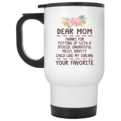 Dear mom thanks for putting up with a spoiled mug $14.95