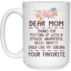 Dear mom thanks for putting up with a spoiled mug $14.95