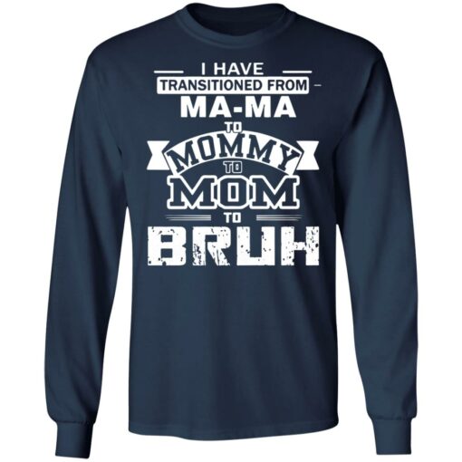 I have transitioned from MaMa to mommy to mom to bruh shirt $19.95