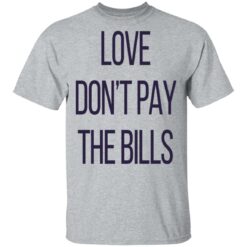 Love don’t pay the bills shirt $19.95