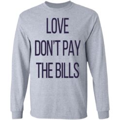 Love don’t pay the bills shirt $19.95