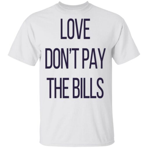 Love don’t pay the bills shirt $19.95