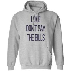 Love don’t pay the bills shirt $19.95