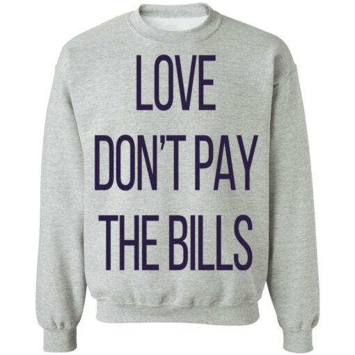 Love don’t pay the bills shirt $19.95